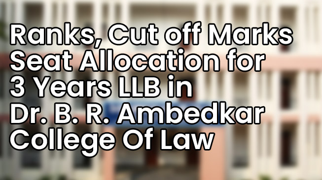 Ranks, Marks, Cut off Marks, Seat Allocation for 3 Years LLB in Dr. B. R. Ambedkar College Of Law